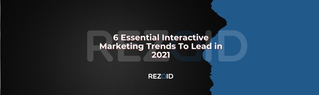 6 Essential Interactive Marketing Trends To Lead in 2021