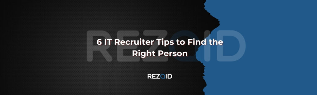 6 IT Recruiter Tips to Find the Right Person