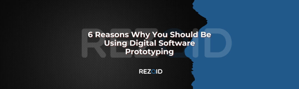 6 Reasons Why You Should Be Using Digital Software Prototyping
