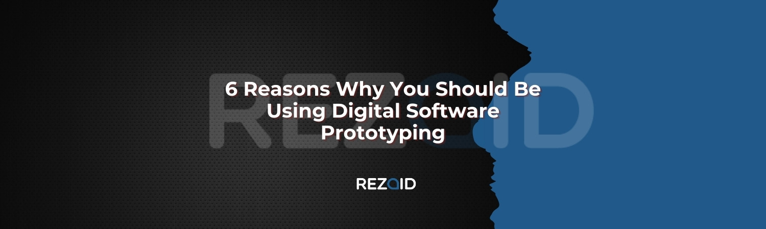 6 Reasons Why You Should Be Using Digital Software Prototyping