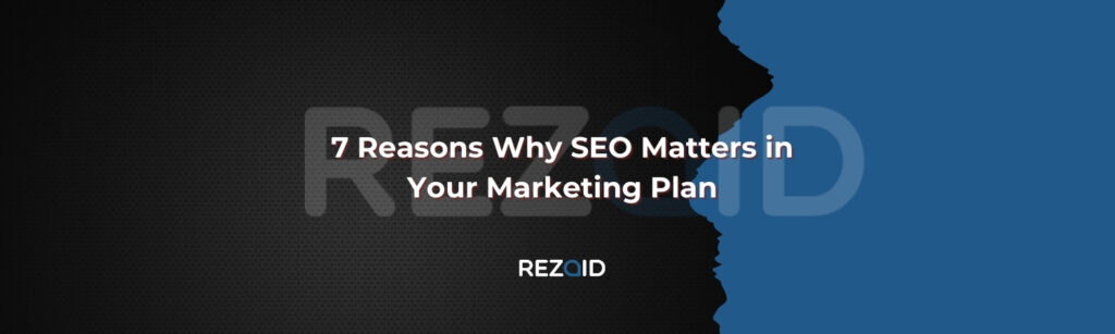 7 Reasons Why SEO Matters in Your Marketing Plan