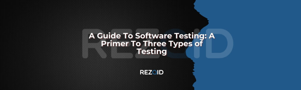 A Guide To Software Testing A Primer To Three Types of Testing