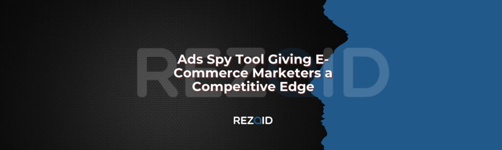 Ads Spy Tool Giving E-Commerce Marketers a Competitive Edge