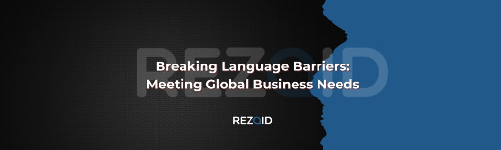 Breaking Language Barriers Meeting Global Business Needs