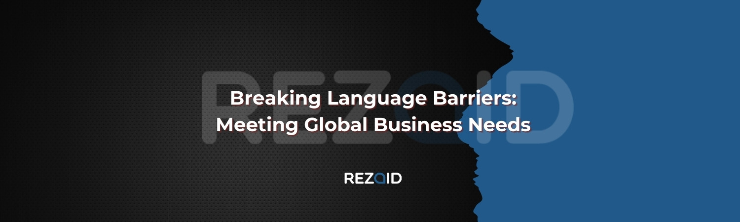 Breaking Language Barriers Meeting Global Business Needs