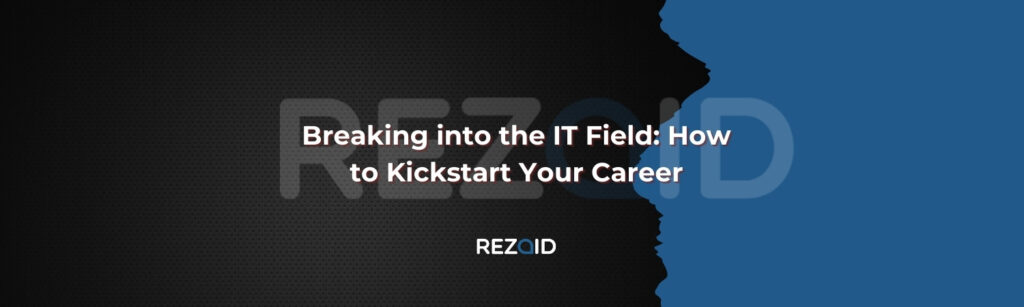 Breaking into the IT Field How to Kickstart Your Career