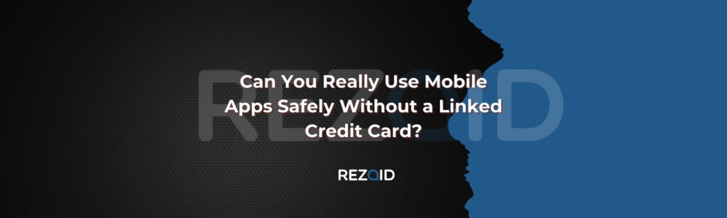 Can You Really Use Mobile Apps Safely Without a Linked Credit Card