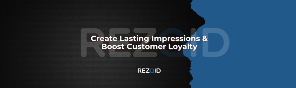 Create Lasting Impressions & Boost Customer Loyalty