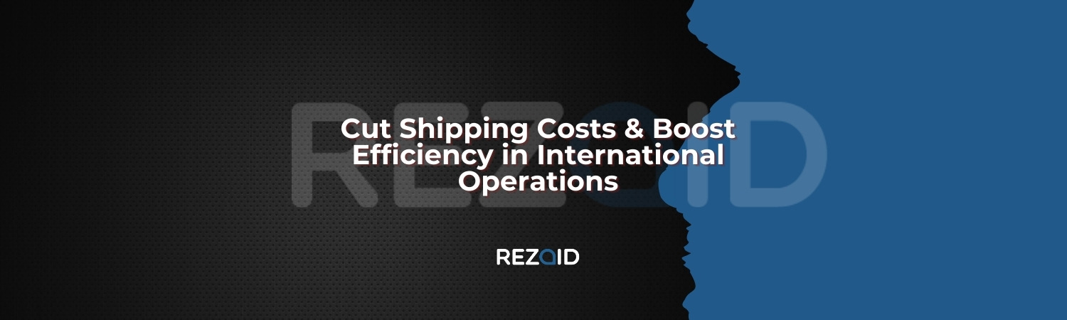 Cut Shipping Costs & Boost Efficiency in International Operations