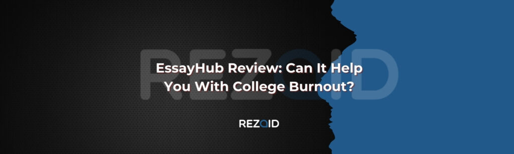 EssayHub Review_ Can It Help You With College Burnout