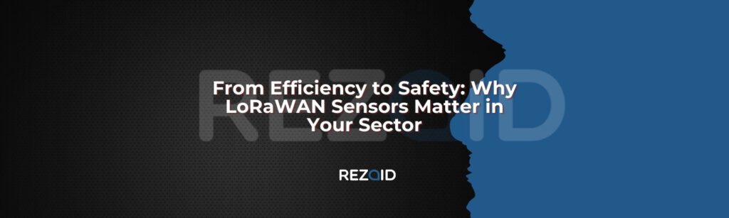 From Efficiency to Safety Why LoRaWAN Sensors Matter in Your Sector