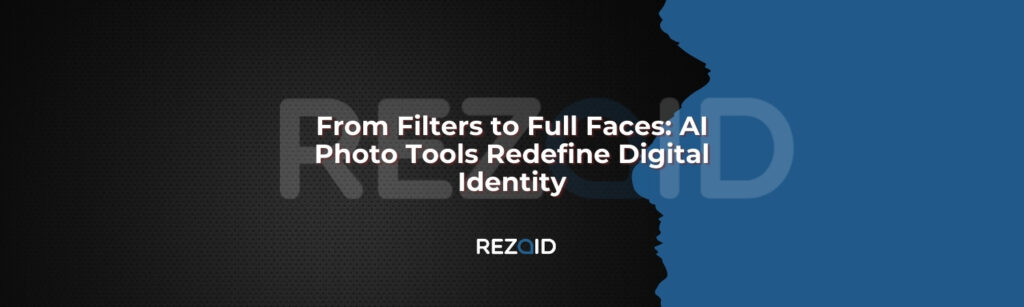 From Filters to Full Faces_ AI Photo Tools Redefine Digital Identity