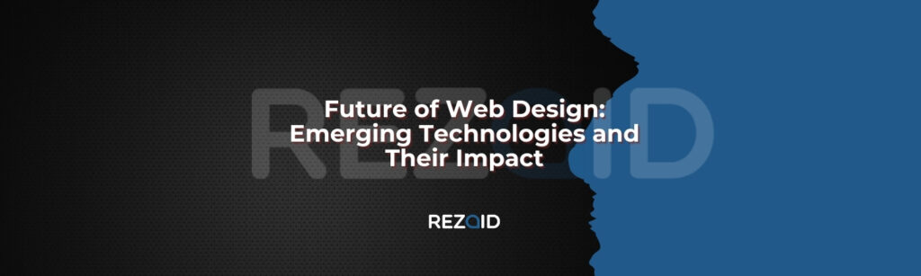 Future of Web Design Emerging Technologies and Their Impact
