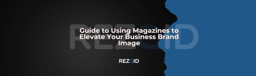 Guide to Using Magazines to Elevate Your Business Brand Image