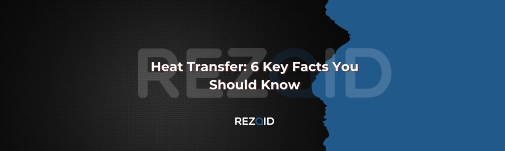 Heat Transfer 6 Key Facts You Should Know