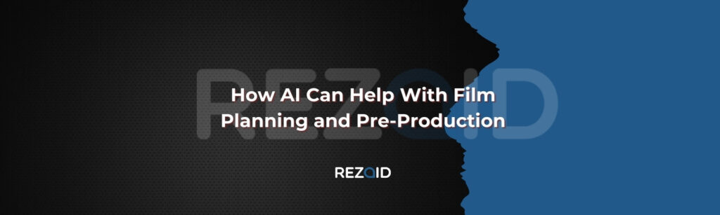 How AI Can Help With Film Planning and Pre-Production