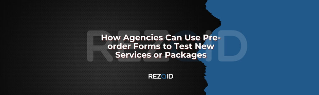 How Agencies Can Use Pre-order Forms to Test New Services or Packages