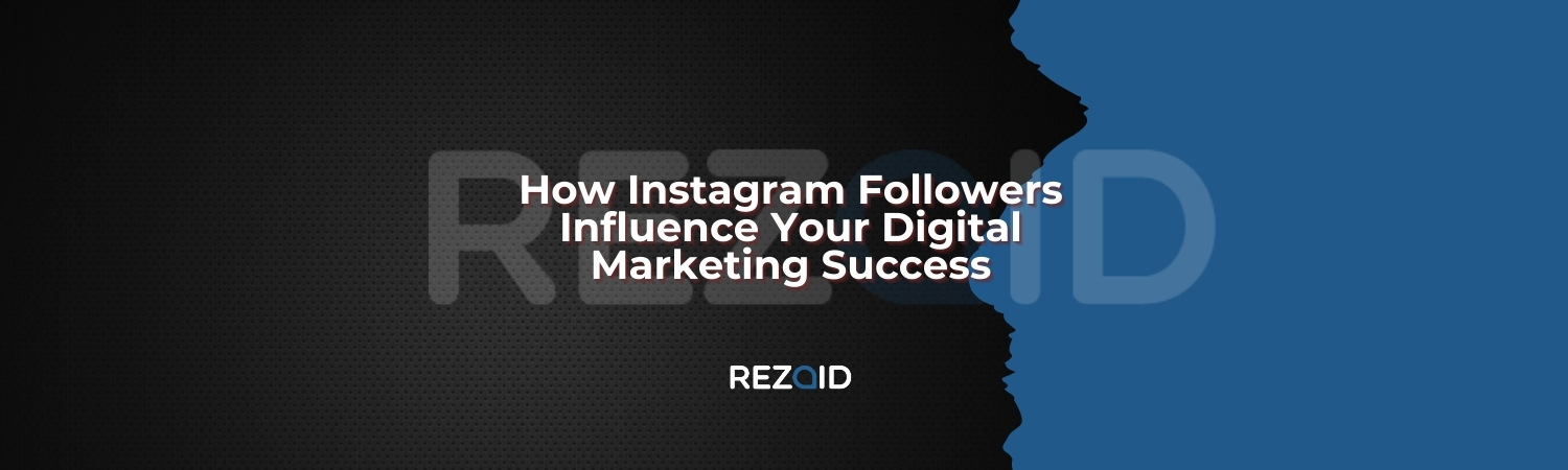 How Instagram Followers Influence Your Digital Marketing Success