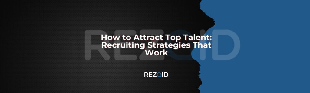 How to Attract Top Talent Recruiting Strategies That Work
