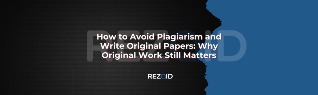 How to Avoid Plagiarism and Write Original Papers_ Why Original Work Still Matters