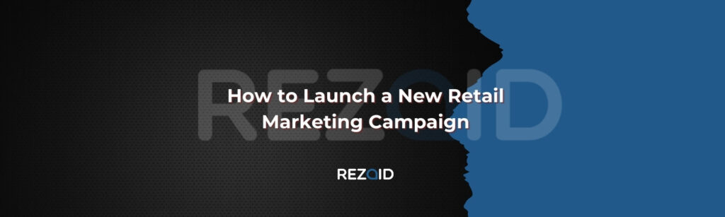 How to Launch a New Retail Marketing Campaign