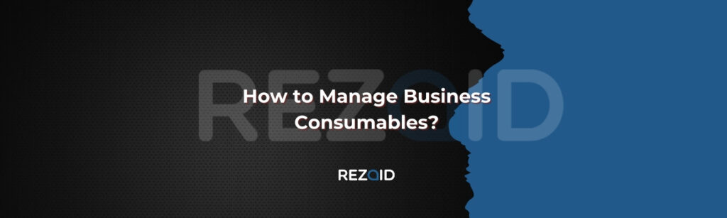 How to Manage Business Consumables