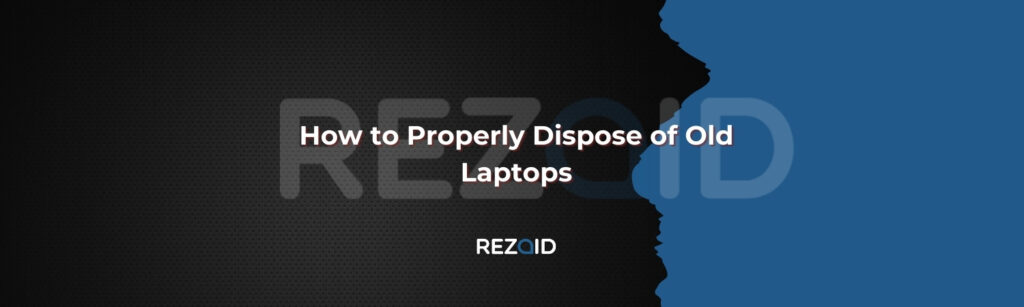 How to Properly Dispose of Old Laptops