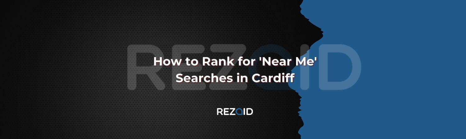 How to Rank for 'Near Me' Searches in Cardiff