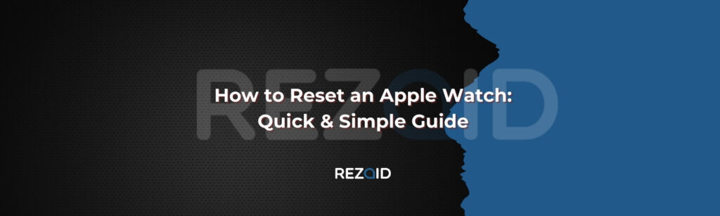 How to Reset an Apple Watch Quick & Simple Guide