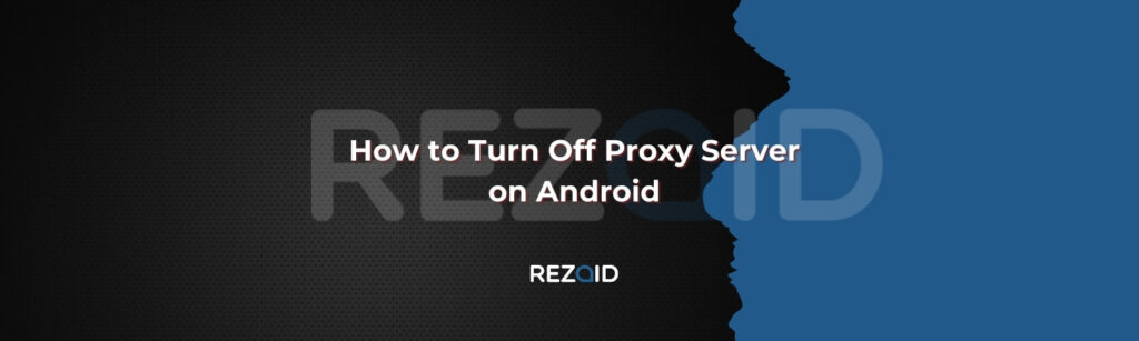How to Turn Off Proxy Server on Android
