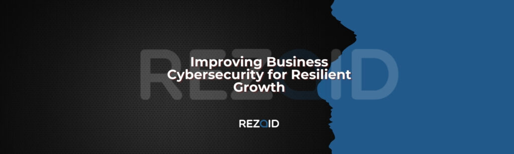 Improving Business Cybersecurity for Resilient Growth