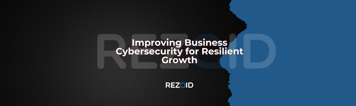 Improving Business Cybersecurity for Resilient Growth