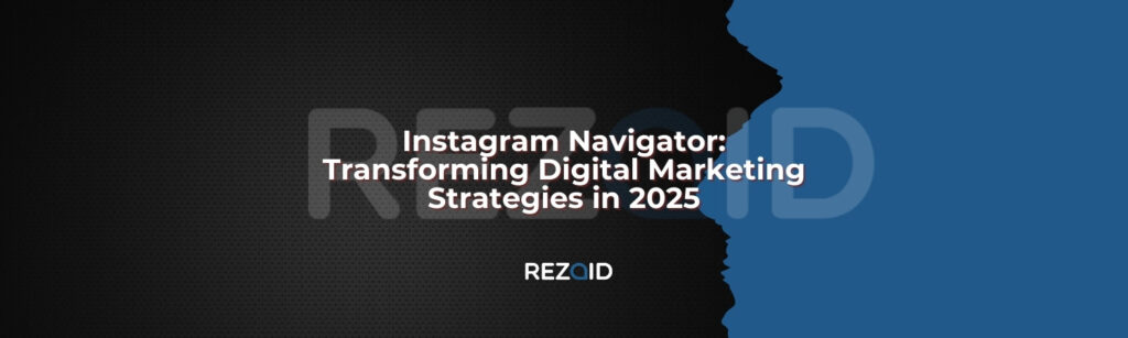 Instagram Navigator_ Transforming Digital Marketing Strategies in 2025
