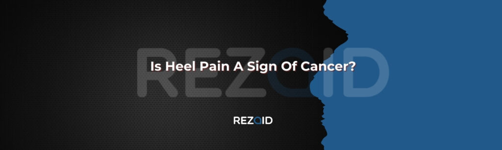 Is Heel Pain A Sign Of Cancer​