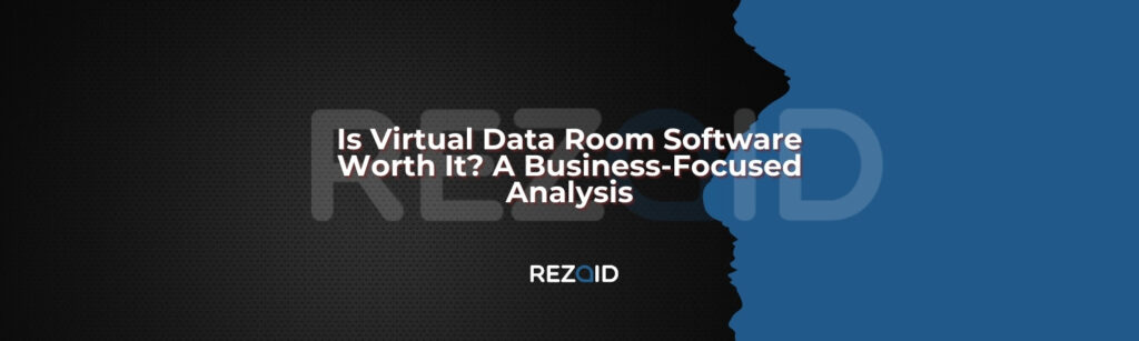 Is Virtual Data Room Software Worth It_ A Business-Focused Analysis