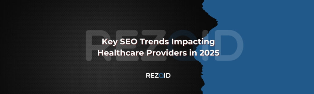 Key SEO Trends Impacting Healthcare Providers in 2025