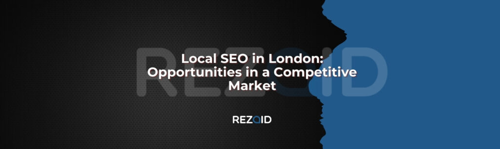 Local SEO in London_ Opportunities in a Competitive Market
