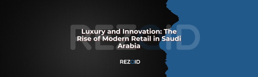Luxury and Innovation The Rise of Modern Retail in Saudi Arabia
