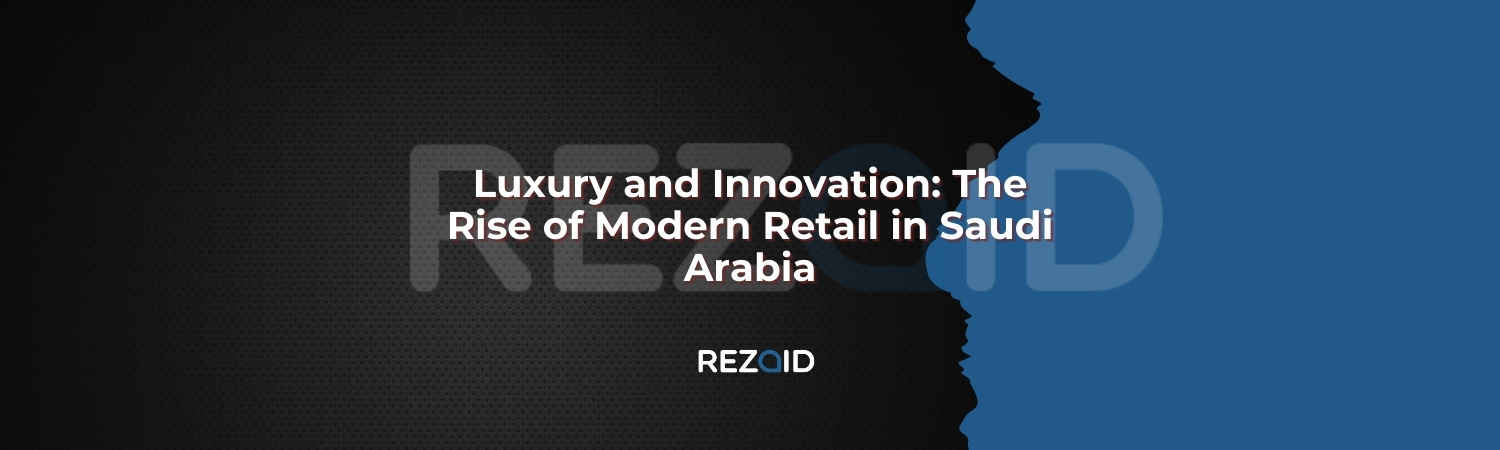 Luxury and Innovation The Rise of Modern Retail in Saudi Arabia