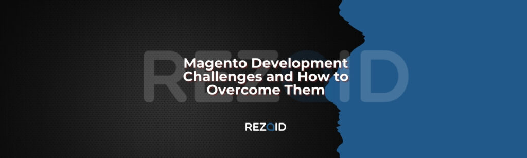 Magento Development Challenges and How to Overcome Them