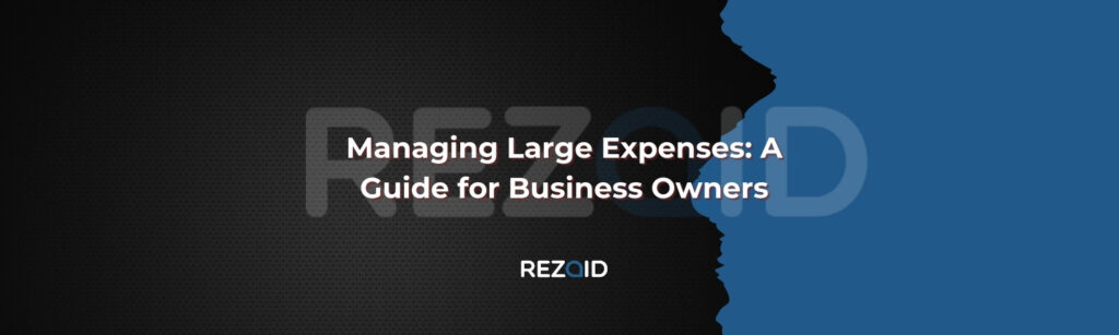 Managing Large Expenses A Guide for Business Owners