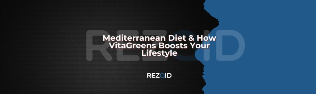 Mediterranean Diet & How VitaGreens Boosts Your Lifestyle