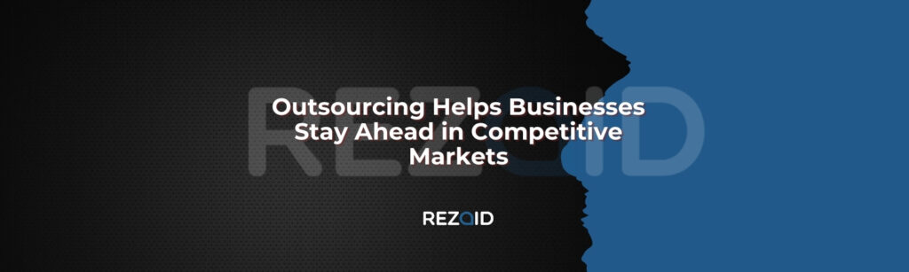 Outsourcing Helps Businesses Stay Ahead in Competitive Markets