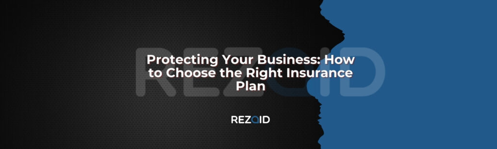 Protecting Your Business How to Choose the Right Insurance Plan