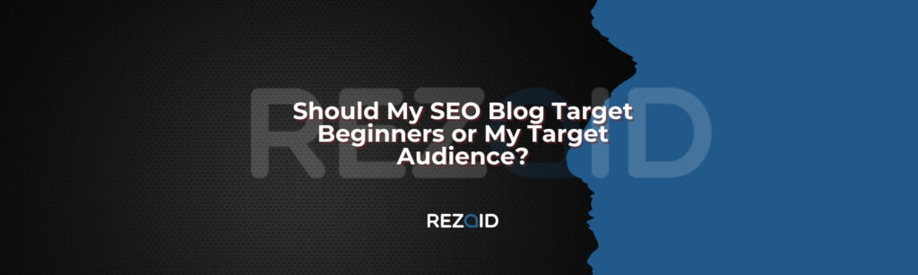 Should My SEO Blog Target Beginners or My Target Audience