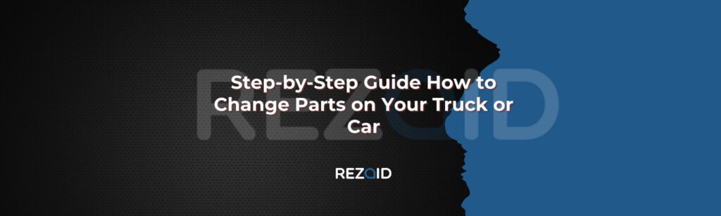 Step-by-Step Guide How to Change Parts on Your Truck or Car