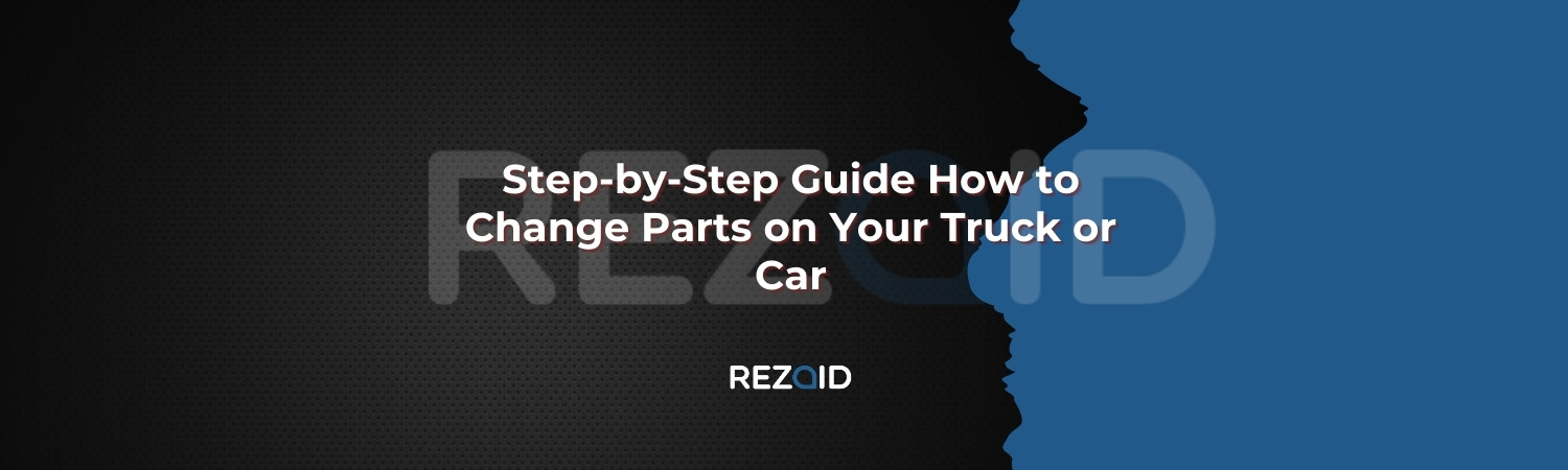 Step-by-Step Guide How to Change Parts on Your Truck or Car