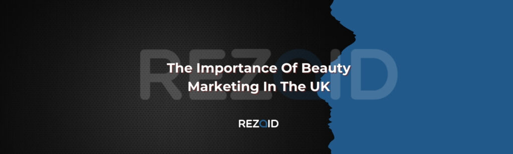 The Importance Of Beauty Marketing In The UK