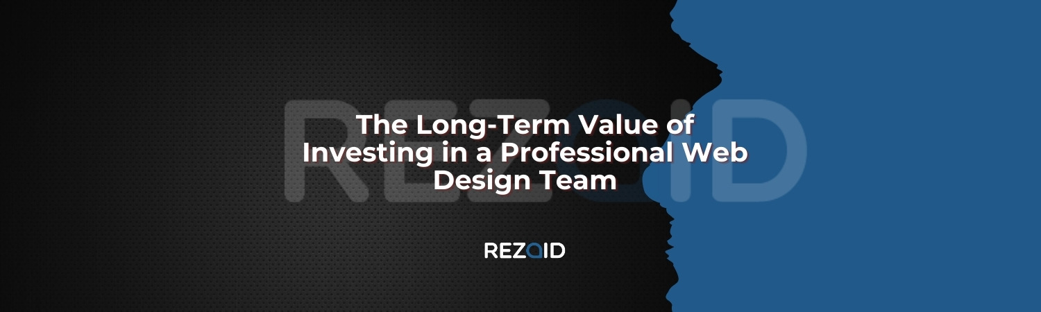 The Long-Term Value of Investing in a Professional Web Design Team