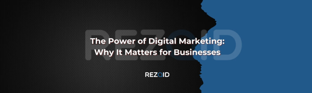 The Power of Digital Marketing Why It Matters for Businesses
